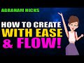 Abraham Hicks - How to Create with EASE & Flow!!