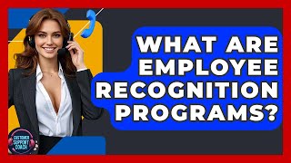What Are Employee Recognition Programs? - Customer Support Coach