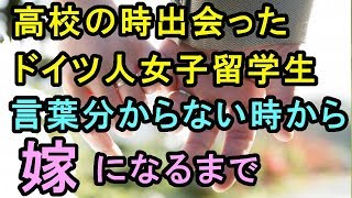 高校の時留学してきたドイツ人女子留学生と、言葉分からない同士で会話を始め⇒嫁になってくれた理由【外国人の感動話】