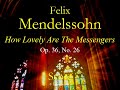 Mendelssohn How Lovely Are The Messengers - Choir