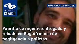 Familia de ingeniero drogado y robado en Bogotá acusa de negligencia a policías de Kennedy