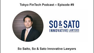 Tokyo FinTech Podcast - Episode #9 - So Saito, So \u0026 Sato Innovative Lawyers