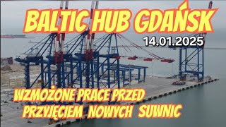 BALTIC HUB  - WZMOŻONE PRACE PRZED PRZYJĘCIEM NOWYCH SUWNIC 14.01.2025