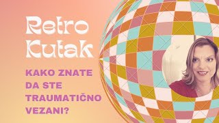 Retro Kutak: Kako znate da ste traumatično vezani?