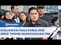 KUALIFIKASI PIALA DUNIA 2026 ERICK THOHIR AKAN EVALUASI TIM