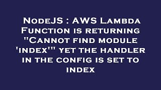 NodeJS : AWS Lambda Function is returning "Cannot find module 'index'" yet the handler in the config