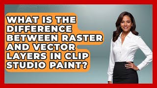 What Is the Difference Between Raster and Vector Layers in Clip Studio Paint?