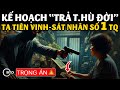 Trọng Án Trung Quốc | KẾ HOẠCH TRẢ T.HÙ ĐỜI CỦA ÔNG TRÙM TẠ TIÊN VINH #Kể Chuyện Phá Án STD