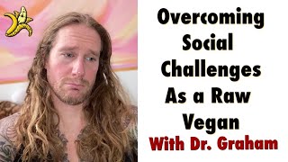 Overcoming Social Challenges as a Raw Vegan with Dr. Graham