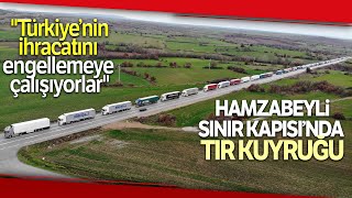 Hamzabeyli Sınır Kapısı’nda Kilometrelerce Tır Kuyruğu