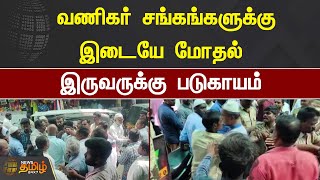 வணிகர் சங்கங்களுக்கு இடையே மோதல்..இருவருக்கு படுகாயம் | Vaniyambadi | TradeAssociations | News Tamil