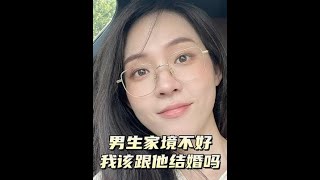 男朋友家条件不好，我该跟他结婚吗？#择偶标准#内容过于真实#爱情观#婚姻