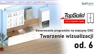 Programy na maszyny CNC oraz tworzenie wizualizacji | od. 6 | TopSolid edycja Kuchnie i Szafy