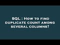SQL : How to find duplicate count among several columns?