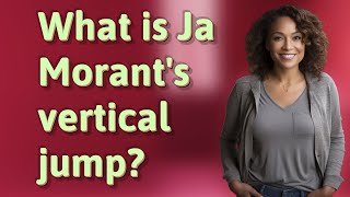 What Is Ja Morant S Vertical Jump