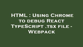 HTML : Using Chrome to debug React TypeScript .tsx file - Webpack