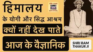 आजकल के वैज्ञानिक क्यों नहीं पता लगा पाते हिमालय के सिद्ध योगियों का ? ( Story of Ram Thakur Ji )