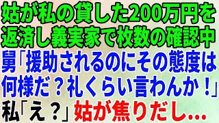 【スカッとする話】姑に貸した200万円の返済日、義実家でそのお金を数えていると舅「援助されてるくせにその態度は何様だ？礼くらい言わんか！」私「え？」→すると姑が焦りだし…【修羅場】