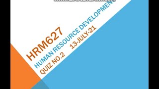 HRM627 - Human Resource Development Quiz No 2