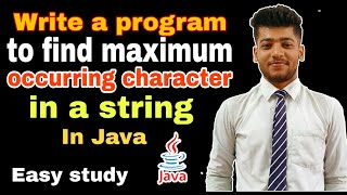 Program to find maximum occurring character in a string in java #java #javahashmap #hashmap