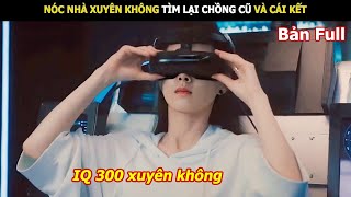 [Review Phim] Nóc Nhà Xuyên Không Tìm Lại Chồng Cũ Và Cái Kết | Review Phim Hay