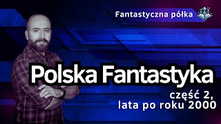 FANTASTYCZNA PÓŁKA #2 - Polska współczesna fantastyka, część 2 (lata 2000-2020)