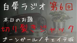 第六回　白犀(びゃくさい)ラジオ　本日のお題『切り裂きジャック』本日の映画、本日の怪奇現象