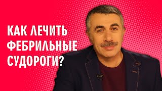 Как лечить фебрильные судороги? - Доктор Комаровский