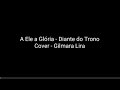 A Ele a Glória @DTOFICIAL  (cover) - Gilmara Lira