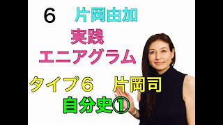 ６片岡由加実践エニアグラム　片岡司自分史①