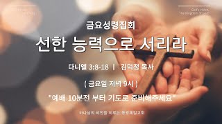 동광제일교회  금요성령집회 [ 다니엘 3:8-18 / 선한 능력으로 서리라 ]