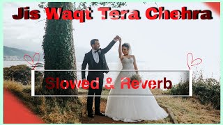Jis Waqt Tera Chehra [ Slowed+Reverb]🥀 | Slowed Reverb | NH reverb zone