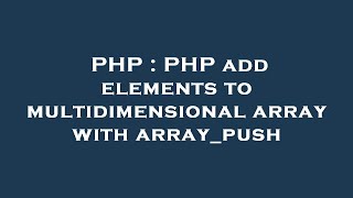 PHP : PHP add elements to multidimensional array with array_push