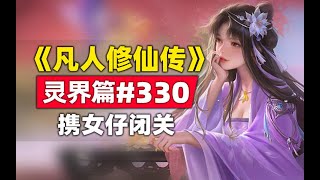 《凡人修仙传》灵界篇#330原著小说故事，返回人族闭关，韩立准备冲击大乘