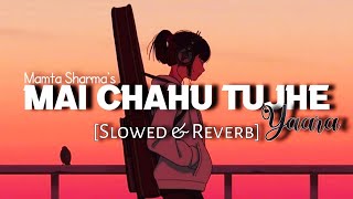 Mai Chahu Tujhe | Yaara | [Slowed  and Reverb] |Perfect | Hindi Lofi