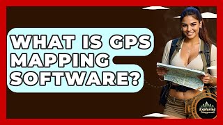What Is GPS Mapping Software? - Exploring Campgrounds