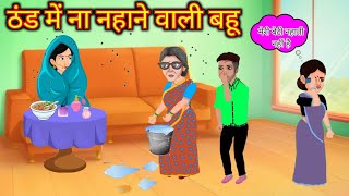 ठंड में ना नहाने वाली बहू|thand mein na nahaane wali Babu|moral story|stories|kahani in Hindi|