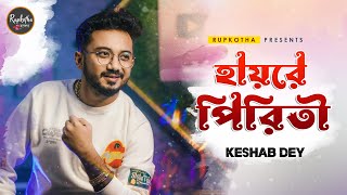 Hai Re Piriti | হায়রে পিরিতী | Keshab Dey | New Bengali Sad Song
