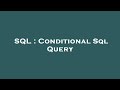 SQL : Conditional Sql Query
