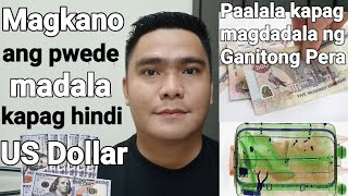 PAANO KUNG HINDI US DOLLAR ANG DALA KAPAG BIBYAHE MAGKANO ANG PWEDE DALHIN NA DI MAHARANG SA CUSTOMS