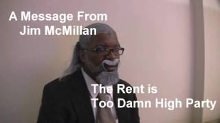 A Message from Jim McMillan of The Rent is Too Damn High Party