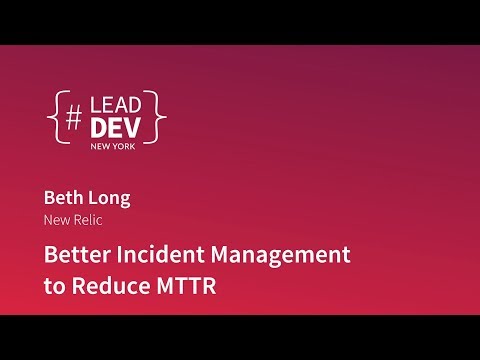 Better Incident Management to Reduce MTTR – Beth Long #LeadDevNewYork 2018