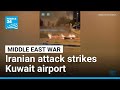 Kuwait airport hit by Iranian drones as US and Iran trade fire • FRANCE 24 English