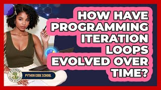 How Have Programming Iteration Loops Evolved Over Time? - Python Code School