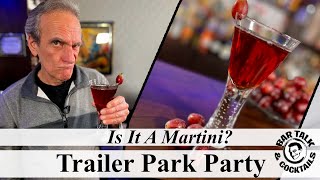 Is It A Martini? - TRAILER PARK PARTY! | Bar Talk \u0026 Cocktails