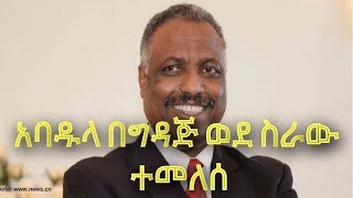 አባዱላ በግዳጅ ወደ ስራው ተመለሰ