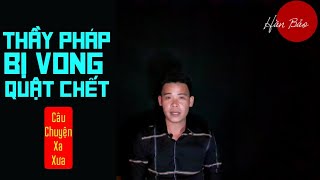 TẬP 538: CHUYỆN MA CÓ THẬT | THẦY PHÁP BỊ VONG QUẬT CHẾT | HÀN BẢO KỂ