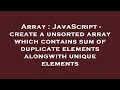 Array : JavaScript - create a unsorted array which contains sum of duplicate elements alongwith uniq