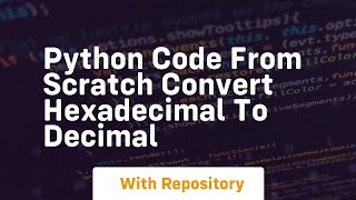 Python code from scratch convert hexadecimal to decimal