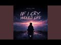 If i cry, would Life